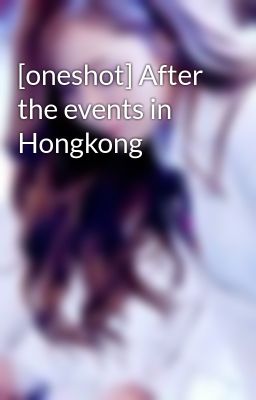 [oneshot] After the events in Hongkong