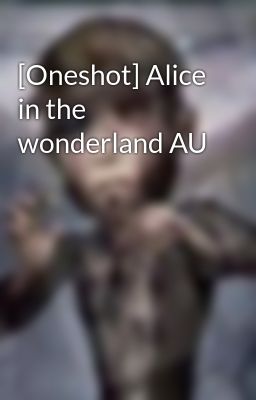 [Oneshot] Alice in the wonderland AU