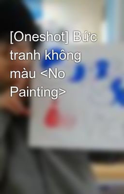 [Oneshot] Bức tranh không màu <No Painting>