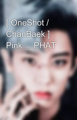 [ OneShot / ChanBaek ] Pink _  PHẠT