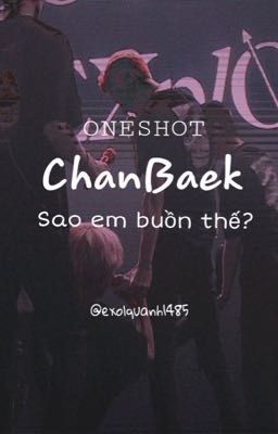 [ONESHOT](ChanBaek) Sao em buồn thế 