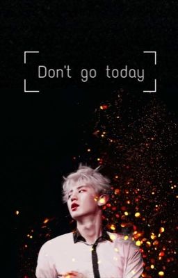 |Oneshot|Chanyeol|Don't go today