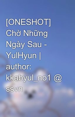 [ONESHOT] Chờ Những Ngày Sau -  YulHyun | author: kkabyul_no1 @ ssvn