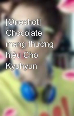 [Oneshot] Chocolate mang thương hiệu Cho Kyuhyun