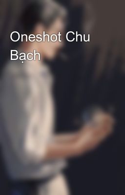 Oneshot Chu Bạch