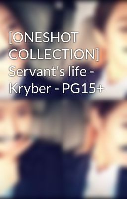 [ONESHOT COLLECTION] Servant's life - Kryber - PG15+