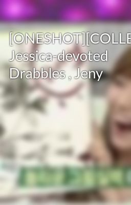 [ONESHOT][COLLECTION][Trans] Jessica-devoted Drabbles , Jeny