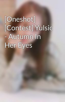 [Oneshot] [Contest] Yulsic - Autumn In Her Eyes