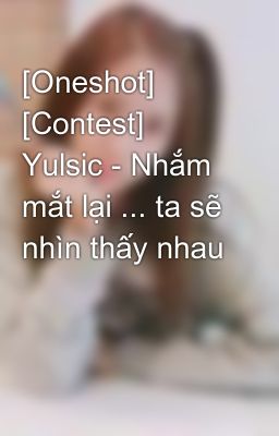 [Oneshot] [Contest] Yulsic - Nhắm mắt lại ... ta sẽ nhìn thấy nhau