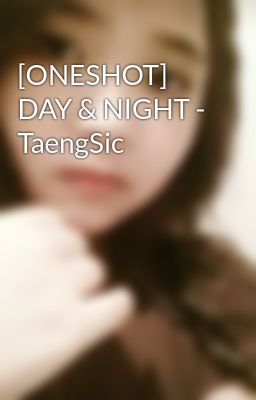 [ONESHOT] DAY & NIGHT - TaengSic