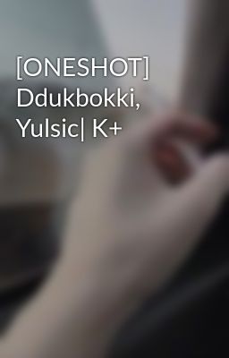 [ONESHOT] Ddukbokki, Yulsic| K+