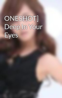 ONESHOT] Deep In Your Eyes