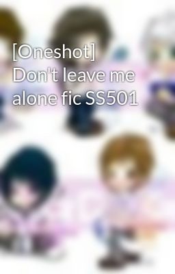 [Oneshot] Don't leave me alone fic SS501