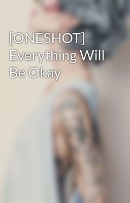 [ONESHOT] Everything Will Be Okay