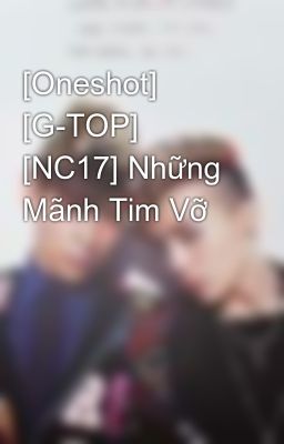 [Oneshot] [G-TOP] [NC17] Những Mãnh Tim Vỡ