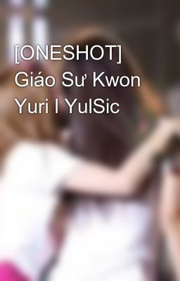 [ONESHOT] Giáo Sư Kwon Yuri l YulSic