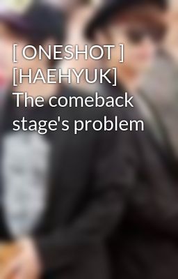 [ ONESHOT ] [HAEHYUK] The comeback stage's problem