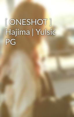 [ ONESHOT ]  Hajima | Yulsic PG