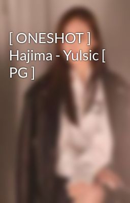 [ ONESHOT ] Hajima - Yulsic [ PG ]