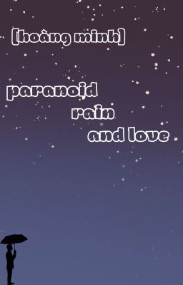 [oneshot - hoàng minh] paranoid, rain and love