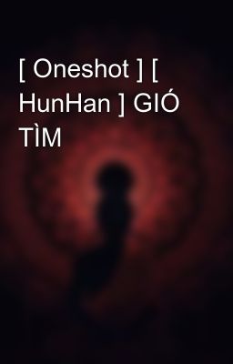 [ Oneshot ] [ HunHan ] GIÓ TÌM