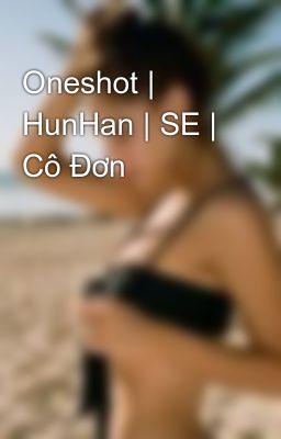 Oneshot | HunHan | SE | Cô Đơn