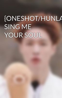 {ONESHOT/HUNLAY} SING ME YOUR SOUL