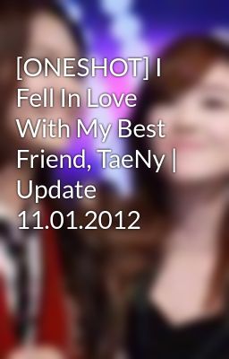 [ONESHOT] I Fell In Love With My Best Friend, TaeNy | Update 11.01.2012