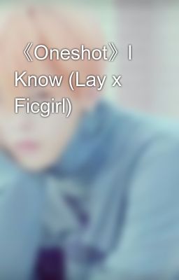 《Oneshot》I Know (Lay x Ficgirl)