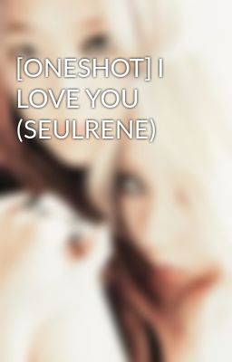 [ONESHOT] I LOVE YOU (SEULRENE)