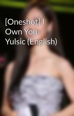 [Oneshot] I Own You- Yulsic (English)