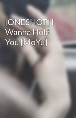 [ONESHOT] I Wanna Hold You [MoYu]