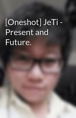 [Oneshot] JeTi - Present and Future.
