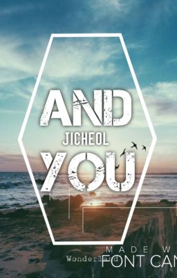 [Oneshot] [JICHEOL] AND YOU