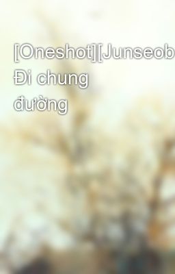 [Oneshot][Junseob] Đi chung đường