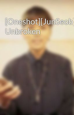 [Oneshot][JunSeob] Unbroken