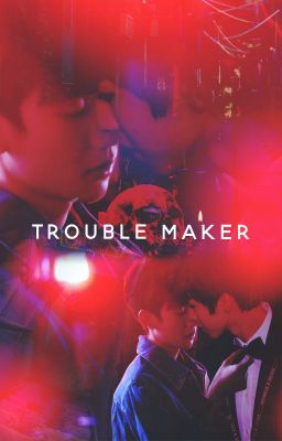 [Oneshot | Khải Nguyên] - Trouble Makers