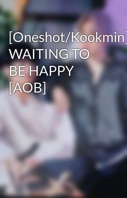 [Oneshot/Kookmin] WAITING TO BE HAPPY [AOB]