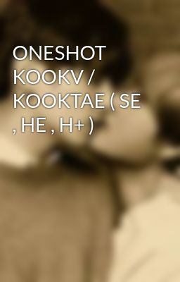 ONESHOT KOOKV / KOOKTAE ( SE , HE , H+ ) 
