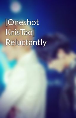 [Oneshot KrisTao] Reluctantly