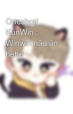 Oneshot/ KunWin : Winwin nấu ăn hehe