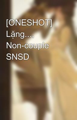[ONESHOT] Lặng..., Non-couple SNSD