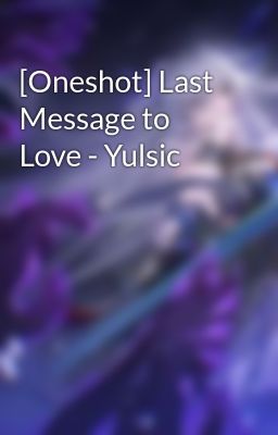 [Oneshot] Last Message to Love - Yulsic