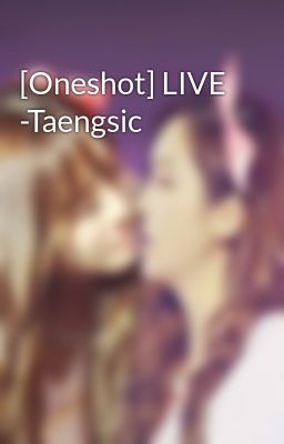 [Oneshot] LIVE -Taengsic
