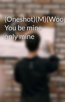 (Oneshot)(M)(Woogyu) You be mine only mine