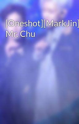 [Oneshot][MarkJin] Mr. Chu