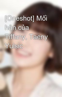 [Oneshot] Mối hận của Tiffany, Taeny Yulsic