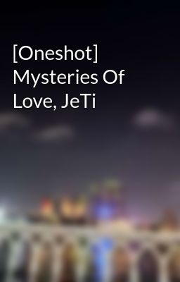 [Oneshot] Mysteries Of Love, JeTi