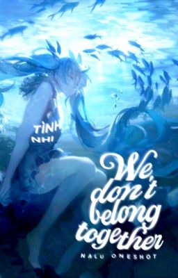 (Oneshot - Nalu) We Don't Belong Together
