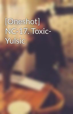 [Oneshot] NC-17. Toxic- Yulsic